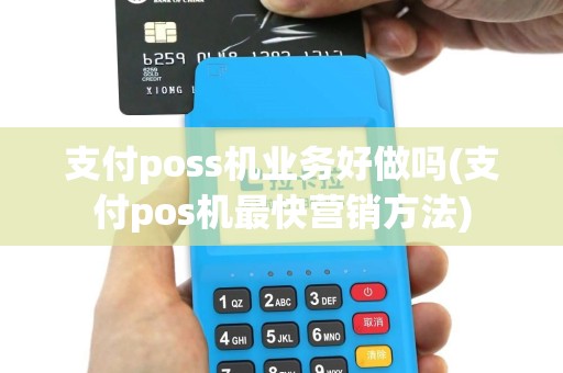 支付poss机业务好做吗(支付pos机最快营销方法)