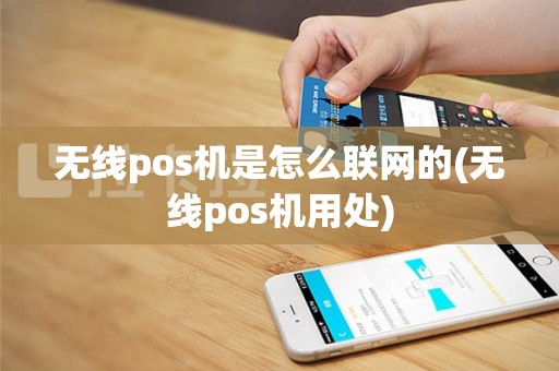 无线pos机是怎么联网的(无线pos机用处)