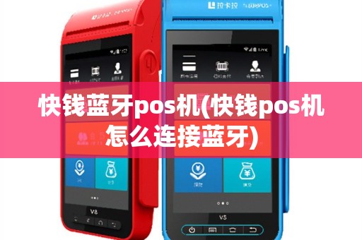 快钱蓝牙pos机(快钱pos机怎么连接蓝牙)