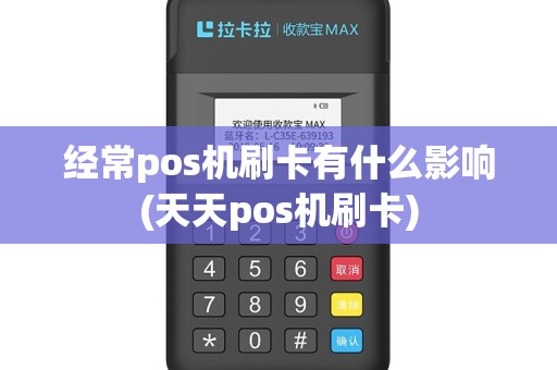 经常pos机刷卡有什么影响(天天pos机刷卡)