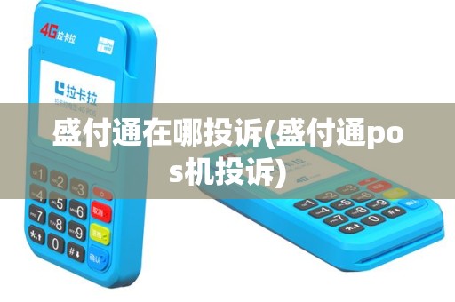 盛付通在哪投诉(盛付通pos机投诉)