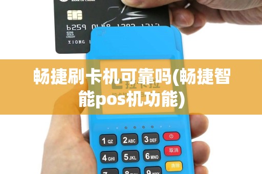 畅捷刷卡机可靠吗(畅捷智能pos机功能)