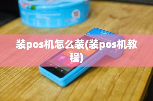 装pos机怎么装(装pos机教程)