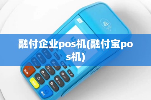 融付企业pos机(融付宝pos机)