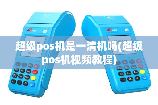 超级pos机是一清机吗(超级pos机视频教程)