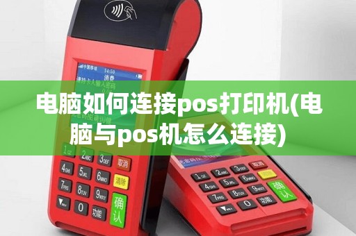 电脑如何连接pos打印机(电脑与pos机怎么连接)