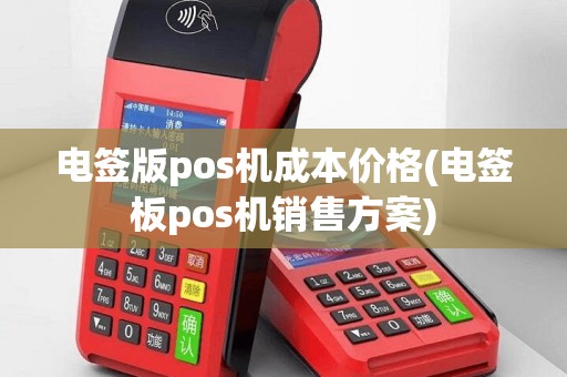电签版pos机成本价格(电签板pos机销售方案)