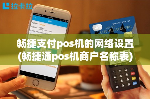 畅捷支付pos机的网络设置(畅捷通pos机商户名称表)