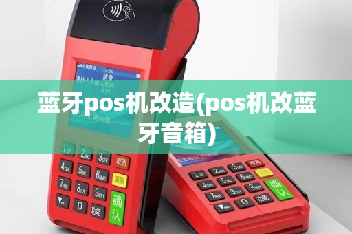 蓝牙pos机改造(pos机改蓝牙音箱)