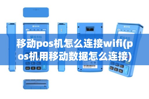 移动pos机怎么连接wifi(pos机用移动数据怎么连接)