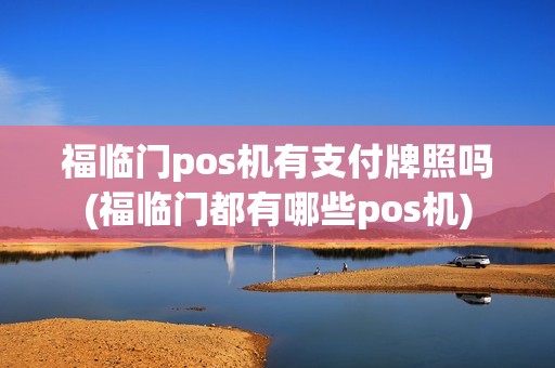 福临门pos机有支付牌照吗(福临门都有哪些pos机)