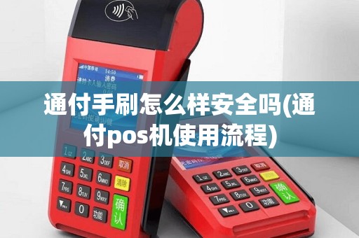 通付手刷怎么样安全吗(通付pos机使用流程)