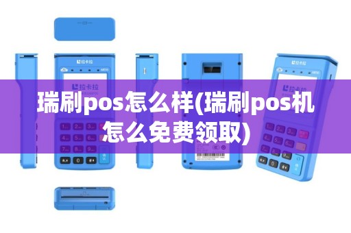 瑞刷pos怎么样(瑞刷pos机怎么免费领取)