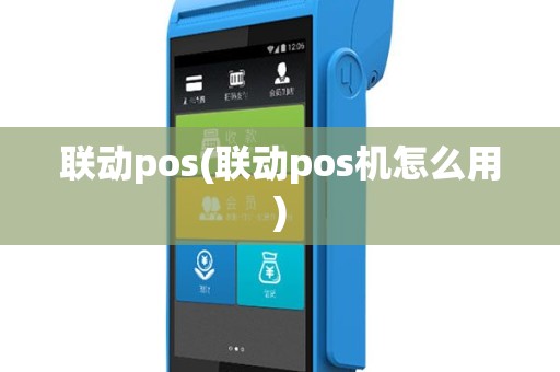 联动pos(联动pos机怎么用)