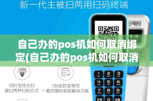 自己办的pos机如何取消绑定(自己办的pos机如何取消)