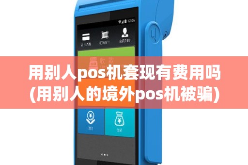 用别人pos机套现有费用吗(用别人的境外pos机被骗)