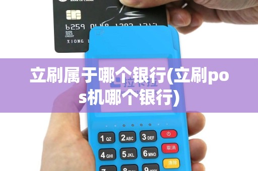 立刷属于哪个银行(立刷pos机哪个银行)