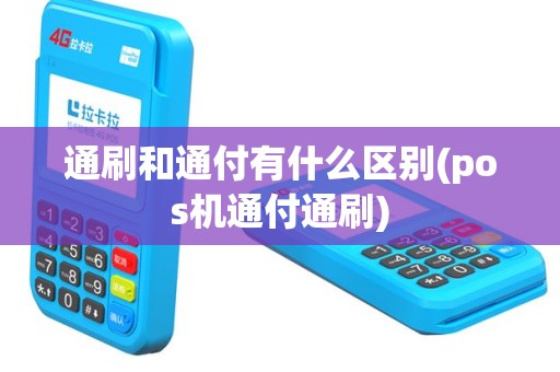 通刷和通付有什么区别(pos机通付通刷)