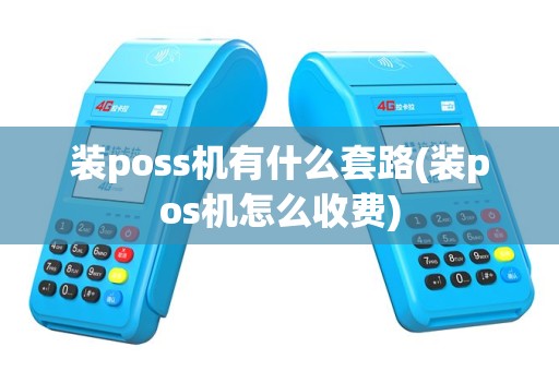 装poss机有什么套路(装pos机怎么收费)