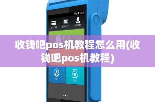 收钱吧pos机教程怎么用(收钱吧pos机教程)