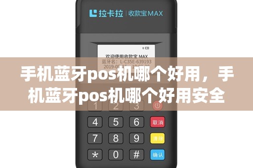 手机蓝牙pos机哪个好用，手机蓝牙pos机哪个好用安全