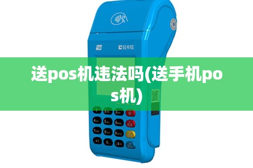 送pos机违法吗(送手机pos机)