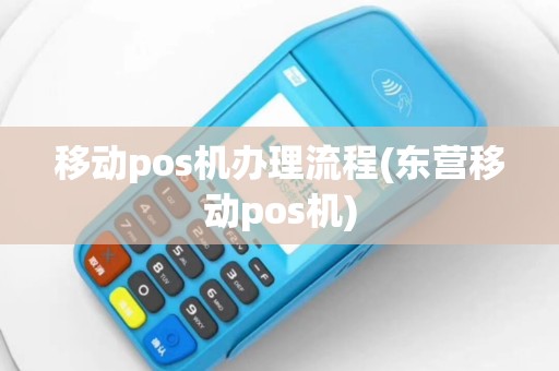 移动pos机办理流程(东营移动pos机)