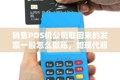 销售POS机公司取回来的发票一般怎么做账，如现代服务服务费