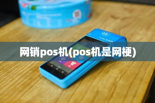 网销pos机(pos机是网梗)