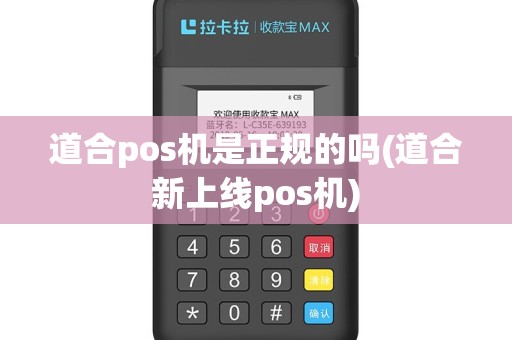 道合pos机是正规的吗(道合新上线pos机)