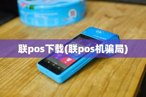 联pos下载(联pos机骗局)