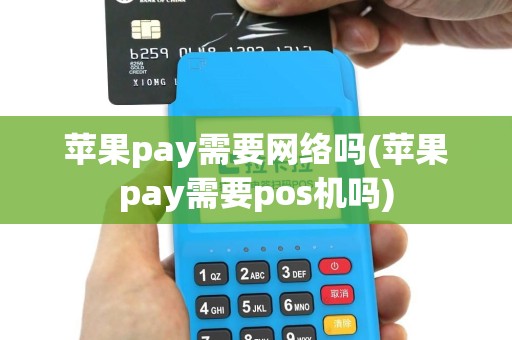 苹果pay需要网络吗(苹果pay需要pos机吗)