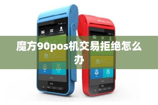 魔方90pos机交易拒绝怎么办
