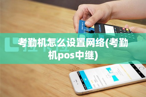 考勤机怎么设置网络(考勤机pos中继)