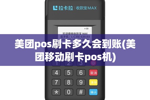美团pos刷卡多久会到账(美团移动刷卡pos机)
