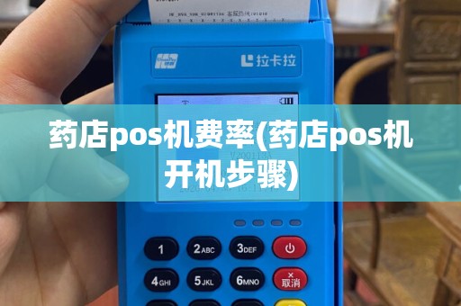 药店pos机费率(药店pos机开机步骤)