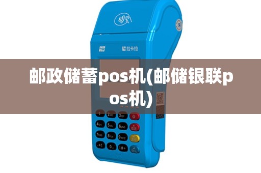 邮政储蓄pos机(邮储银联pos机)