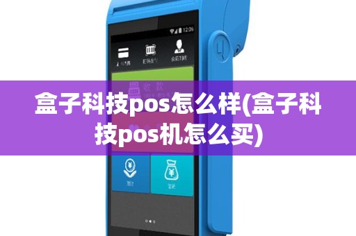 盒子科技pos怎么样(盒子科技pos机怎么买)