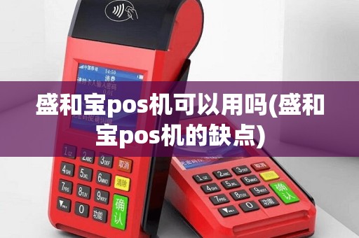 盛和宝pos机可以用吗(盛和宝pos机的缺点)