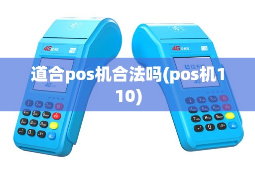 道合pos机合法吗(pos机110)