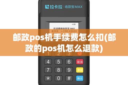 邮政pos机手续费怎么扣(邮政的pos机怎么退款)