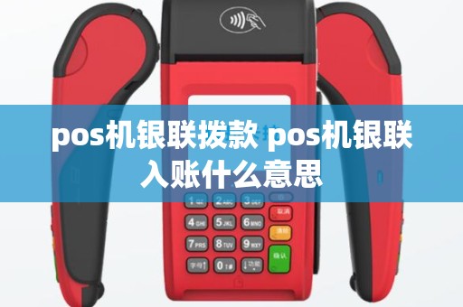 pos机银联拨款 pos机银联入账什么意思