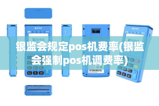 银监会规定pos机费率(银监会强制pos机调费率)