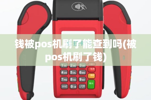 钱被pos机刷了能查到吗(被pos机刷了钱)