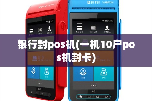 银行封pos机(一机10户pos机封卡)