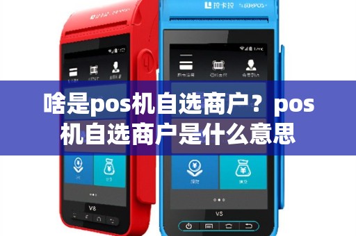 啥是pos机自选商户？pos机自选商户是什么意思