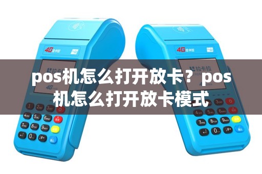 pos机怎么打开放卡？pos机怎么打开放卡模式