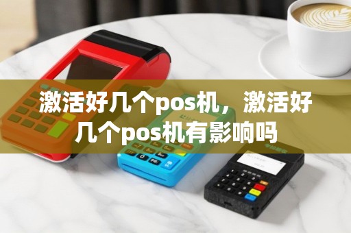 激活好几个pos机，激活好几个pos机有影响吗
