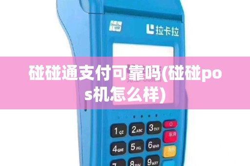 碰碰通支付可靠吗(碰碰pos机怎么样)