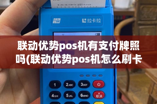 联动优势pos机有支付牌照吗(联动优势pos机怎么刷卡教程)